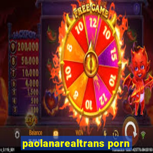 paolanarealtrans porn